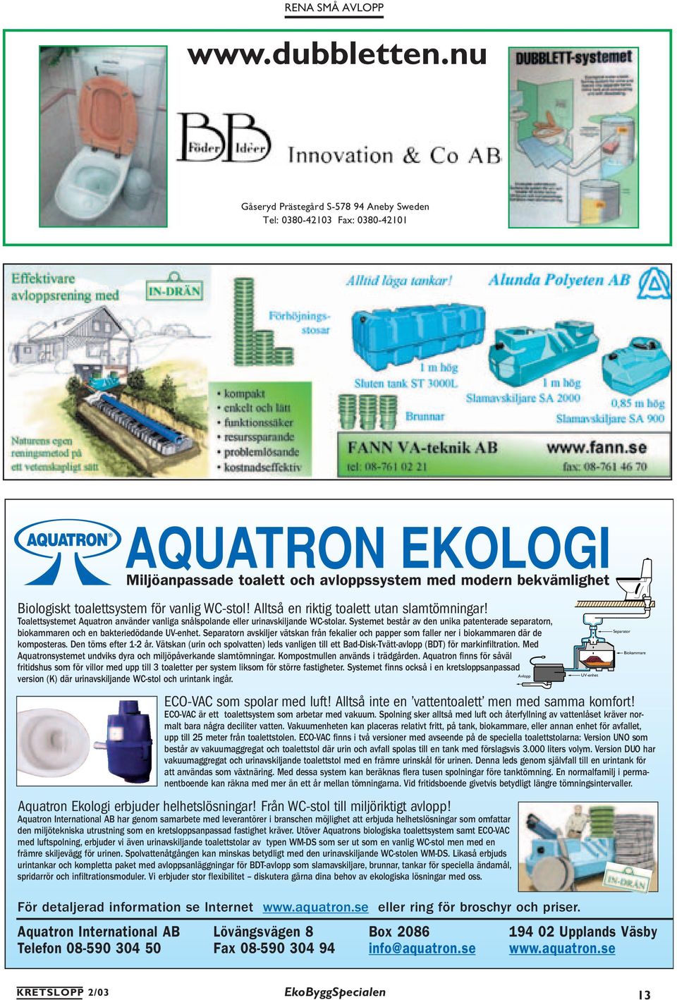 WC-stol! Alltså en riktig toalett utan slamtömningar! Toalettsystemet Aquatron använder vanliga snålspolande eller urinavskiljande WC-stolar.