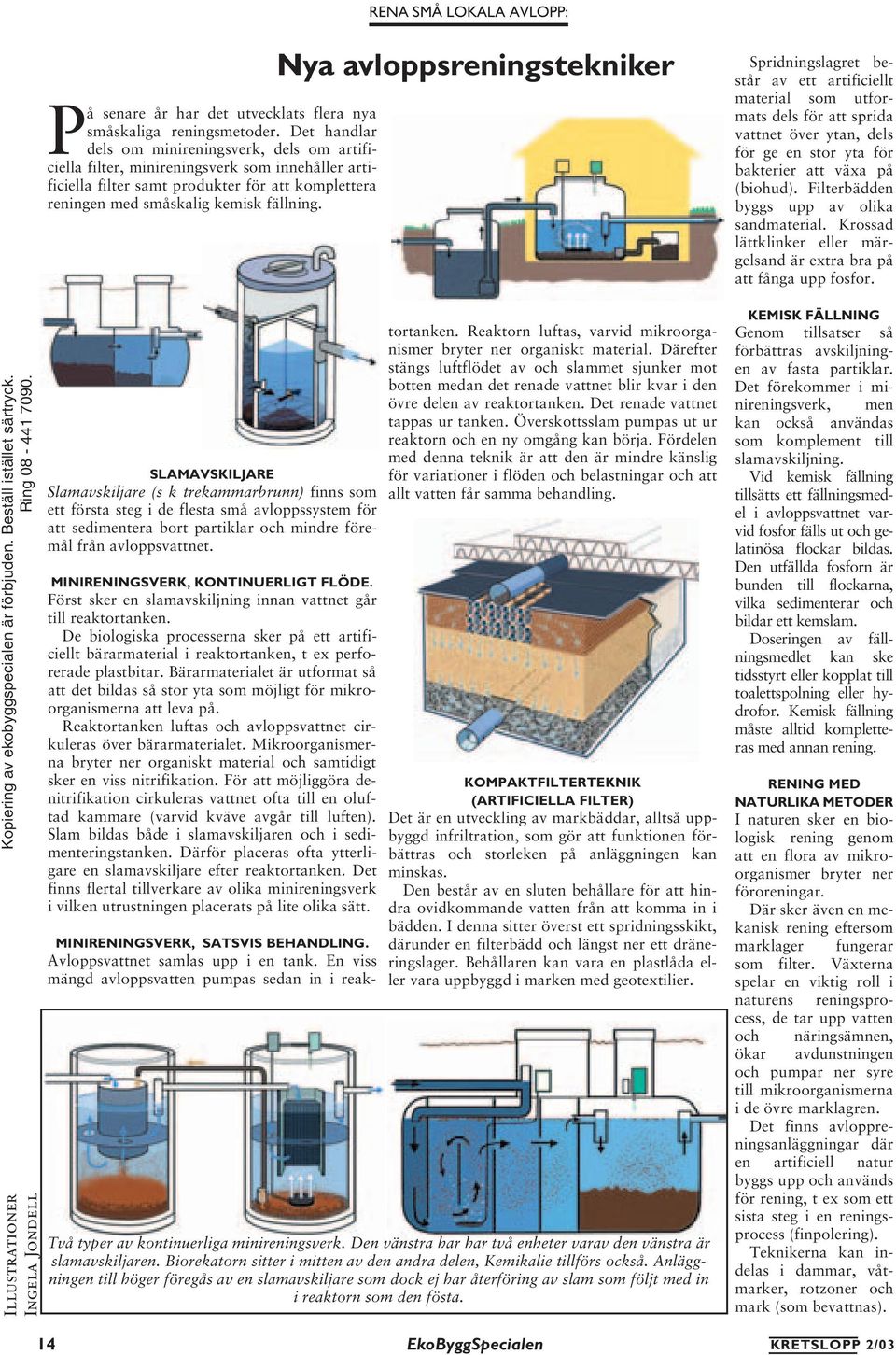 Det handlar dels om minireningsverk, dels om artificiella filter, minireningsverk som innehåller artificiella filter samt produkter för att komplettera reningen med småskalig kemisk fällning.
