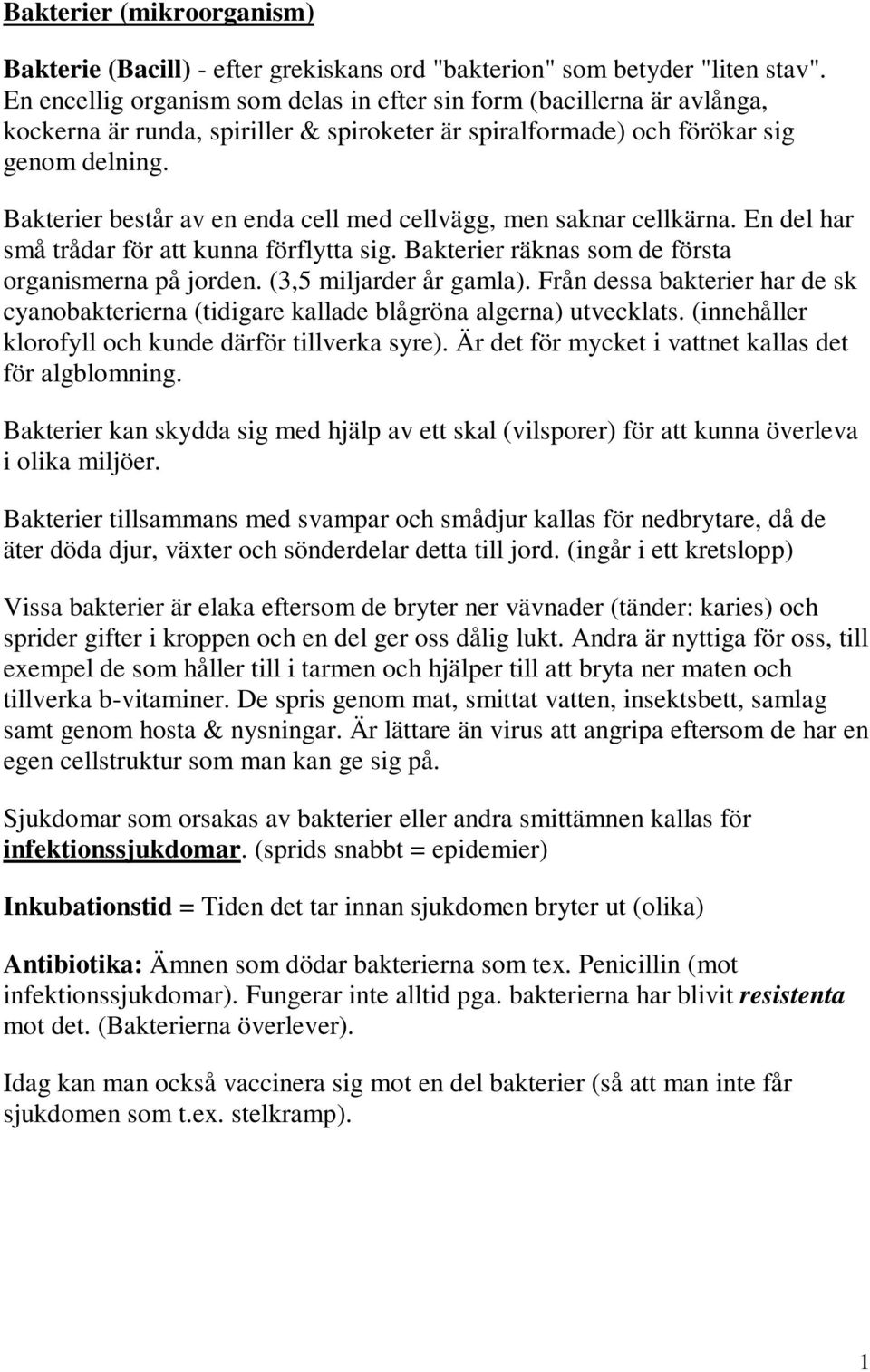 Bakterier består av en enda cell med cellvägg, men saknar cellkärna. En del har små trådar för att kunna förflytta sig. Bakterier räknas som de första organismerna på jorden. (3,5 miljarder år gamla).