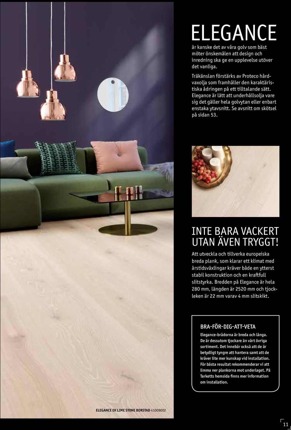 Elegance är lätt att underhållsolja vare sig det gäller hela golvytan eller enbart enstaka ytavsnitt. Se avsnitt om skötsel på sidan 53. INTE BARA VACKERT UTAN ÄVEN TRYGGT!