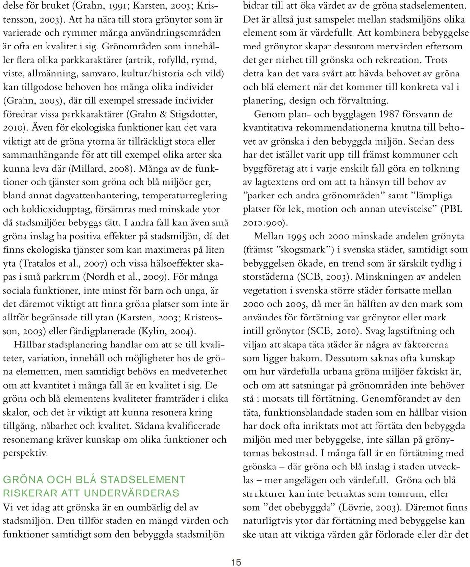 till exempel stressade individer föredrar vissa parkkaraktärer (Grahn & Stigsdotter, 2010).
