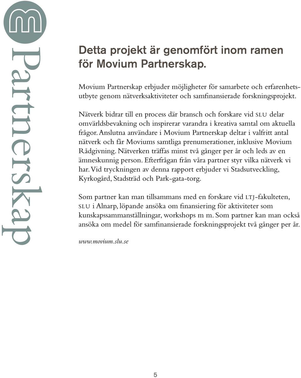 Nätverk bidrar till en process där bransch och forskare vid SLU delar omvärldsbevakning och inspirerar varandra i kreativa samtal om aktuella frågor.
