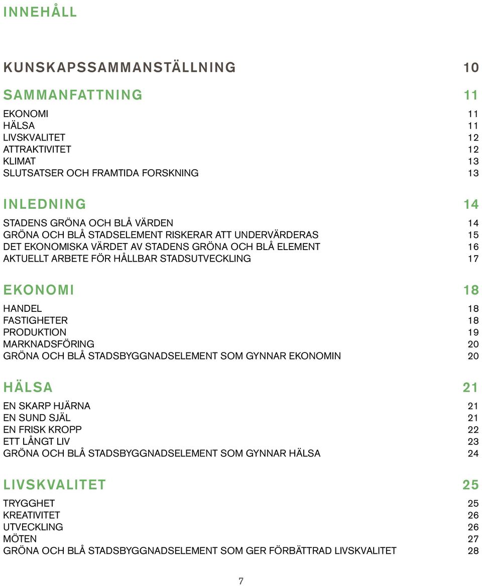 18 FASTIGHETER 18 PRODUKTION 19 MARKNADSFÖRING 20 GRÖNA OCH BLÅ STADSBYGGNADSELEMENT SOM GYNNAR EKONOMIN 20 HÄLSA 21 EN SKARP HJÄRNA 21 EN SUND SJÄL 21 EN FRISK KROPP 22 ETT LÅNGT LIV 23