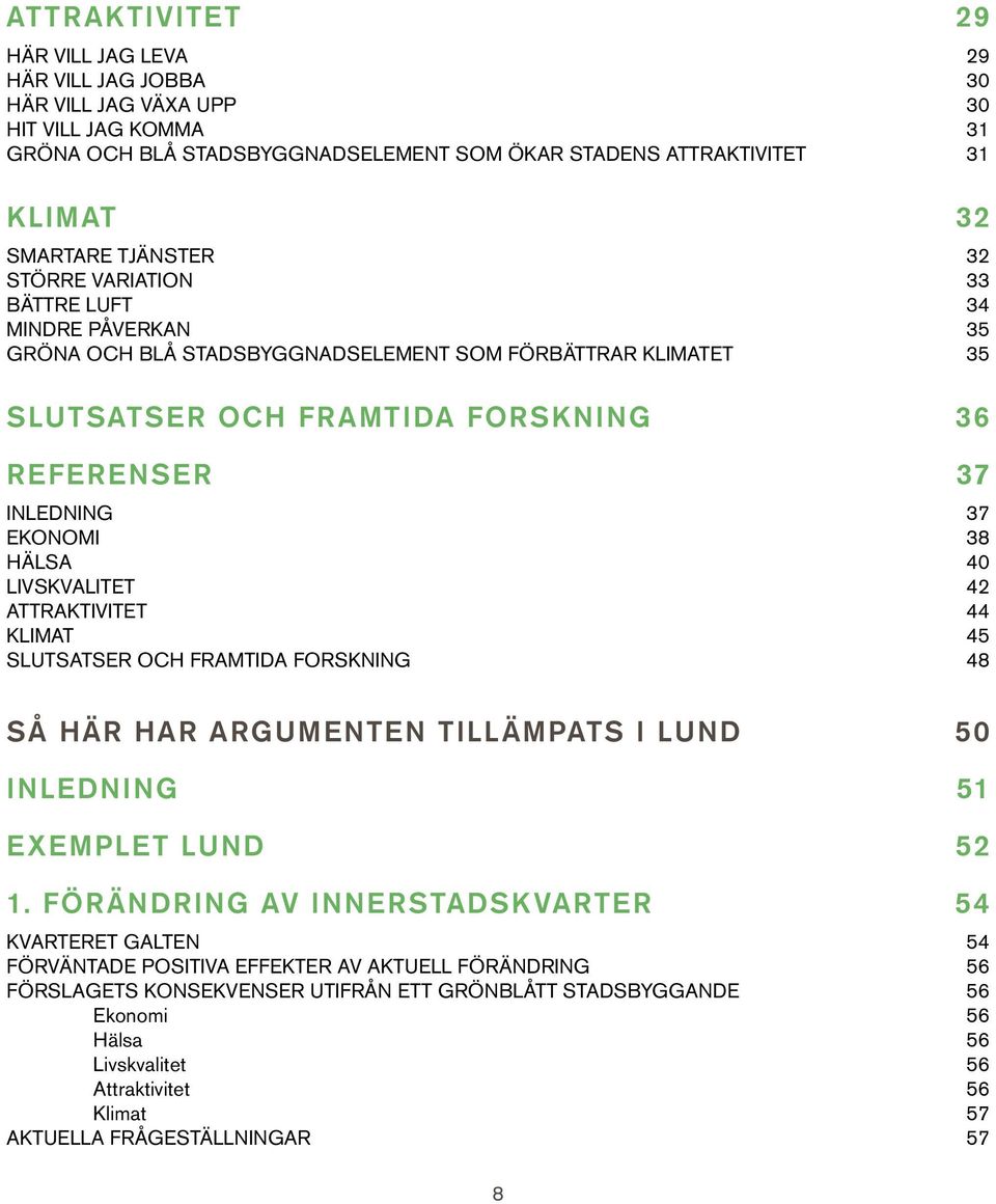 38 HÄLSA 40 LIVSKVALITET 42 ATTRAKTIVITET 44 KLIMAT 45 SLUTSATSER OCH FRAMTIDA FORSKNING 48 SÅ HÄR HAR ARGUMENTEN TILLÄMPATS I LUND 50 INLEDNING 51 EXEMPLET LUND 52 1.