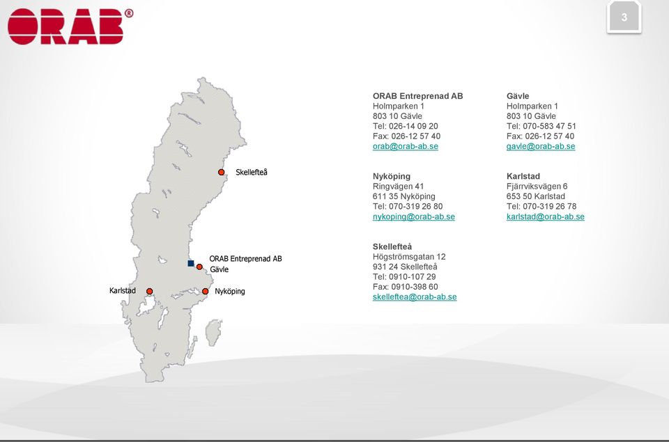 se Skellefteå Nyköping Karlstad Ringvägen 41 Fjärrviksvägen 6 611 35 Nyköping 653 50 Karlstad Tel: 070-319 26 80 Tel: 070-319