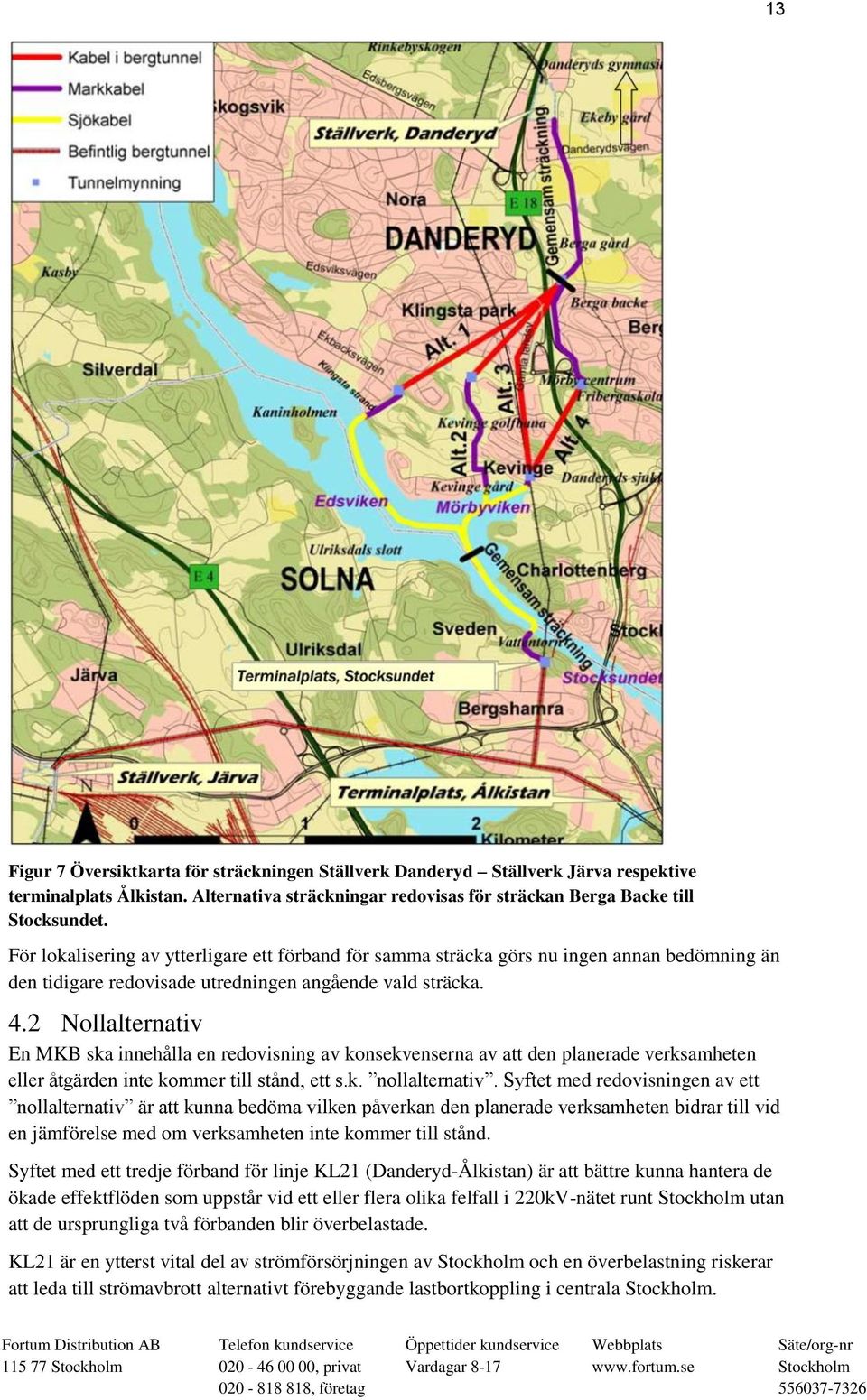 2 Nollalternativ En MKB ska innehålla en redovisning av konsekvenserna av att den planerade verksamheten eller åtgärden inte kommer till stånd, ett s.k. nollalternativ.