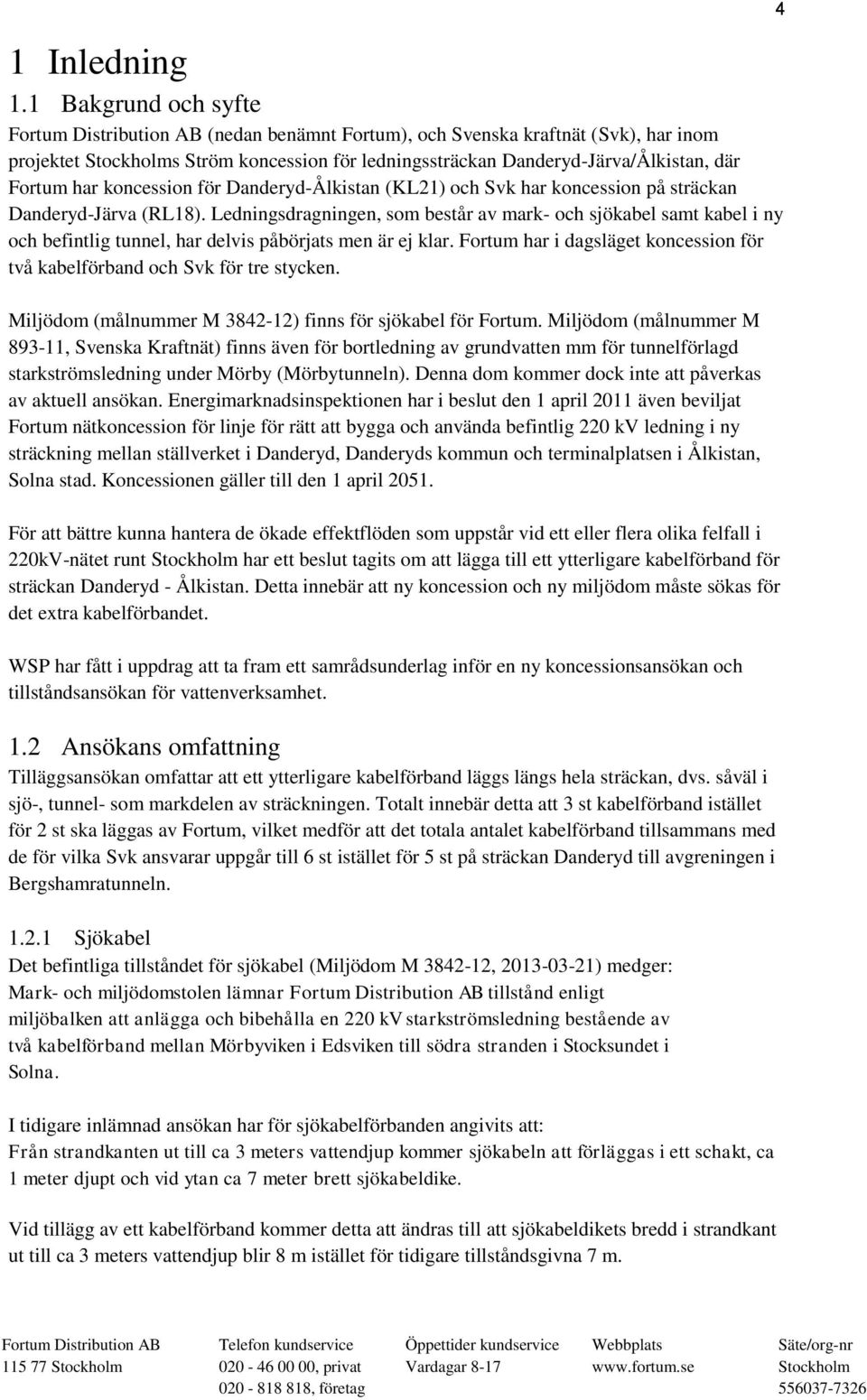 har koncession för Danderyd-Ålkistan (KL21) och Svk har koncession på sträckan Danderyd-Järva (RL18).