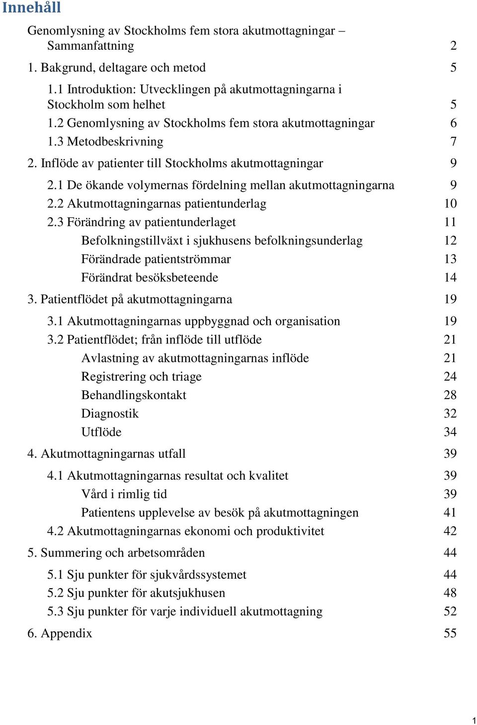 1 De ökande volymernas fördelning mellan akutmottagningarna 9 2.2 Akutmottagningarnas patientunderlag 10 2.