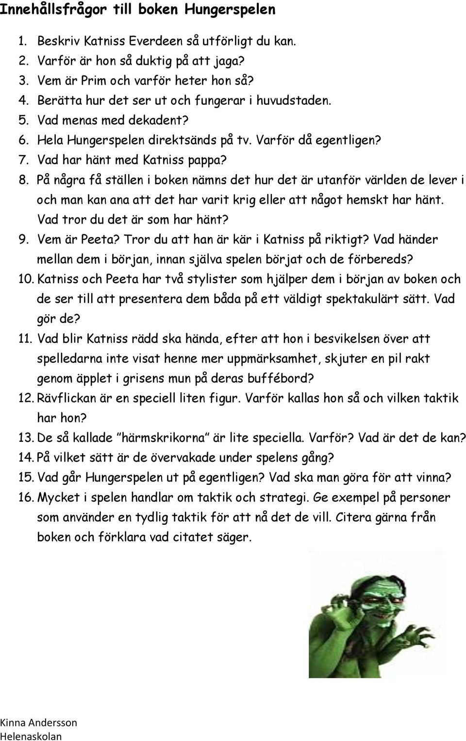 På några få ställen i boken nämns det hur det är utanför världen de lever i och man kan ana att det har varit krig eller att något hemskt har hänt. Vad tror du det är som har hänt? 9. Vem är Peeta?