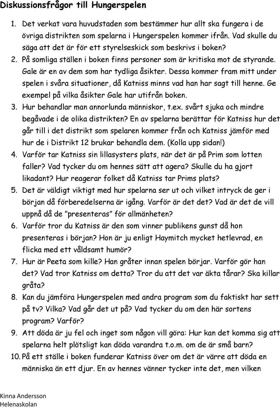 Dessa kommer fram mitt under spelen i svåra situationer, då Katniss minns vad han har sagt till henne. Ge exempel på vilka åsikter Gale har utifrån boken. 3. Hur behandlar man annorlunda människor, t.