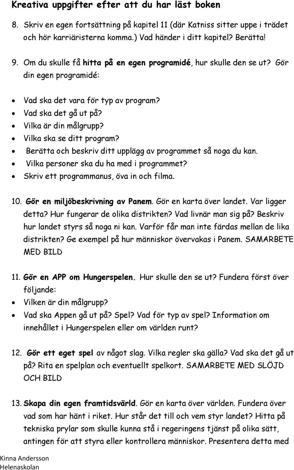 Berätta och beskriv ditt upplägg av programmet så noga du kan. Vilka personer ska du ha med i programmet? Skriv ett programmanus, öva in och filma. 10. Gör en miljöbeskrivning av Panem.