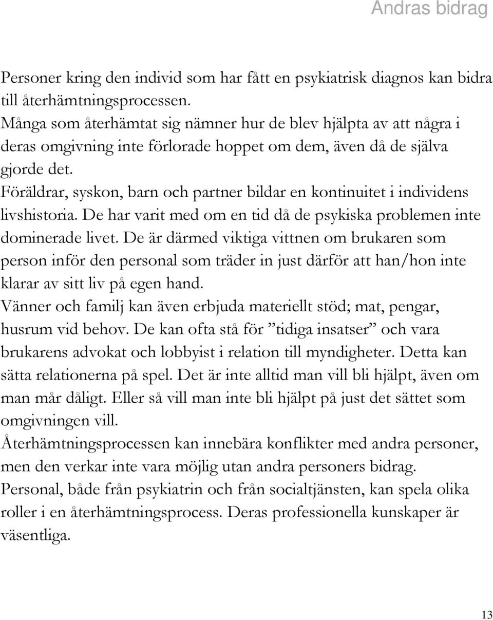 Föräldrar, syskon, barn och partner bildar en kontinuitet i individens livshistoria. De har varit med om en tid då de psykiska problemen inte dominerade livet.