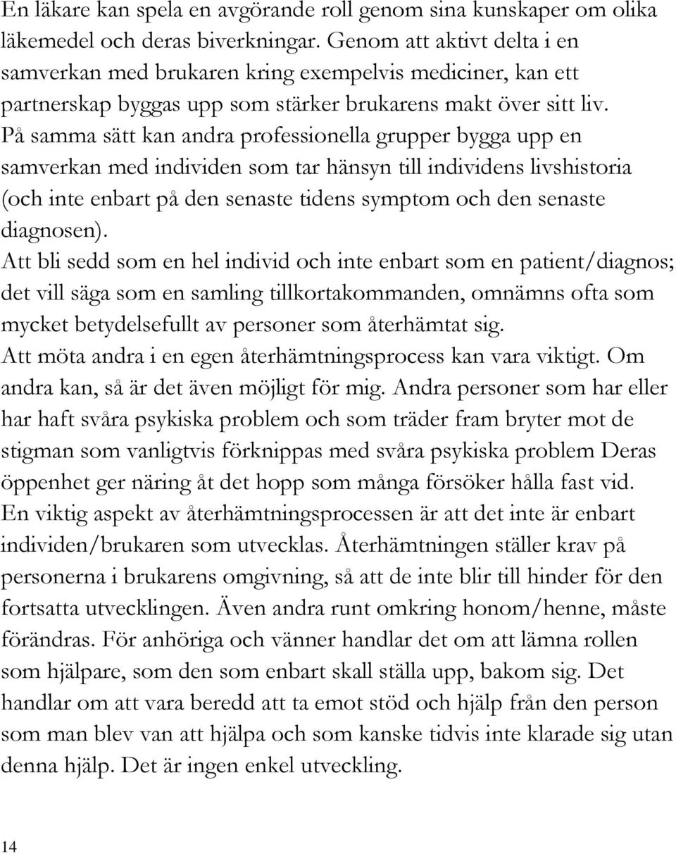 På samma sätt kan andra professionella grupper bygga upp en samverkan med individen som tar hänsyn till individens livshistoria (och inte enbart på den senaste tidens symptom och den senaste