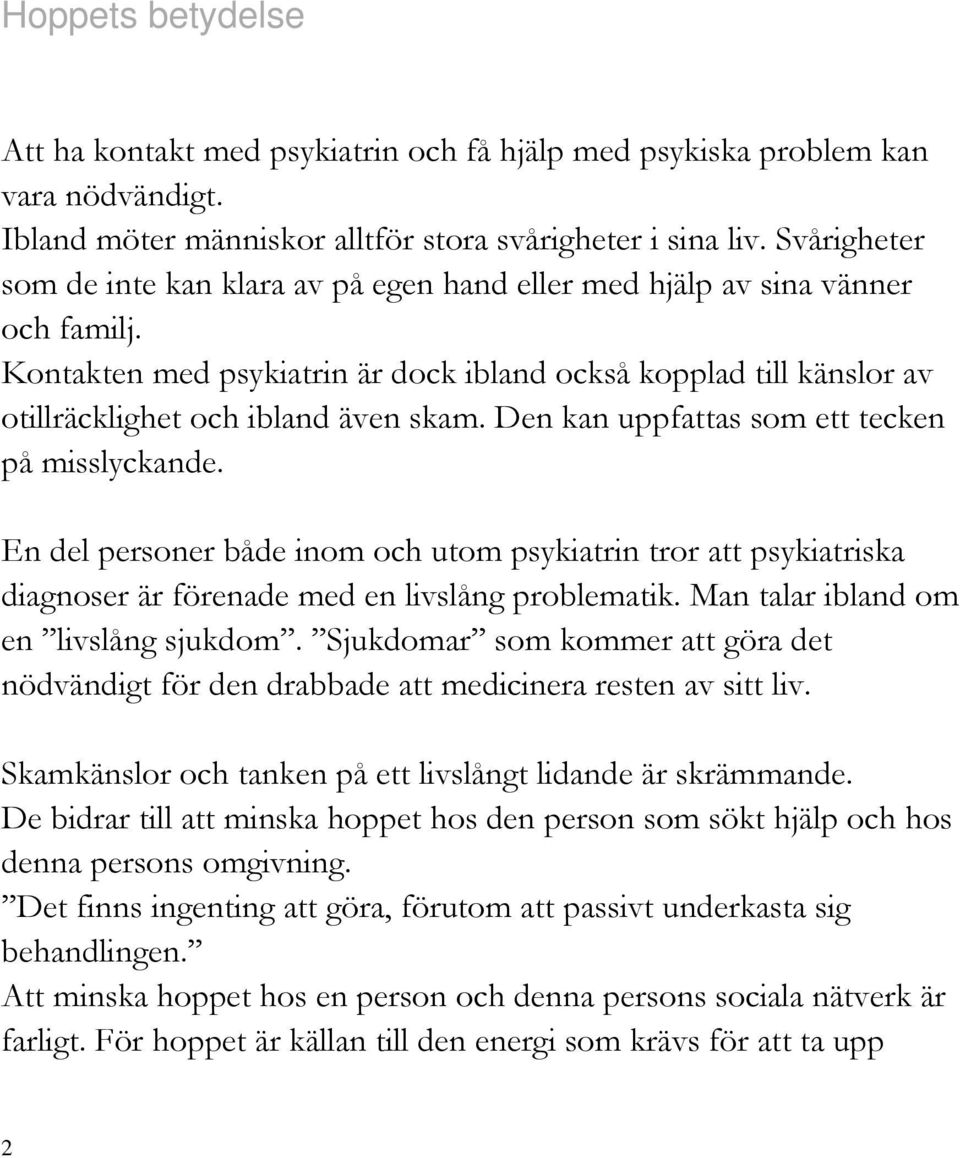 Den kan uppfattas som ett tecken på misslyckande. En del personer både inom och utom psykiatrin tror att psykiatriska diagnoser är förenade med en livslång problematik.