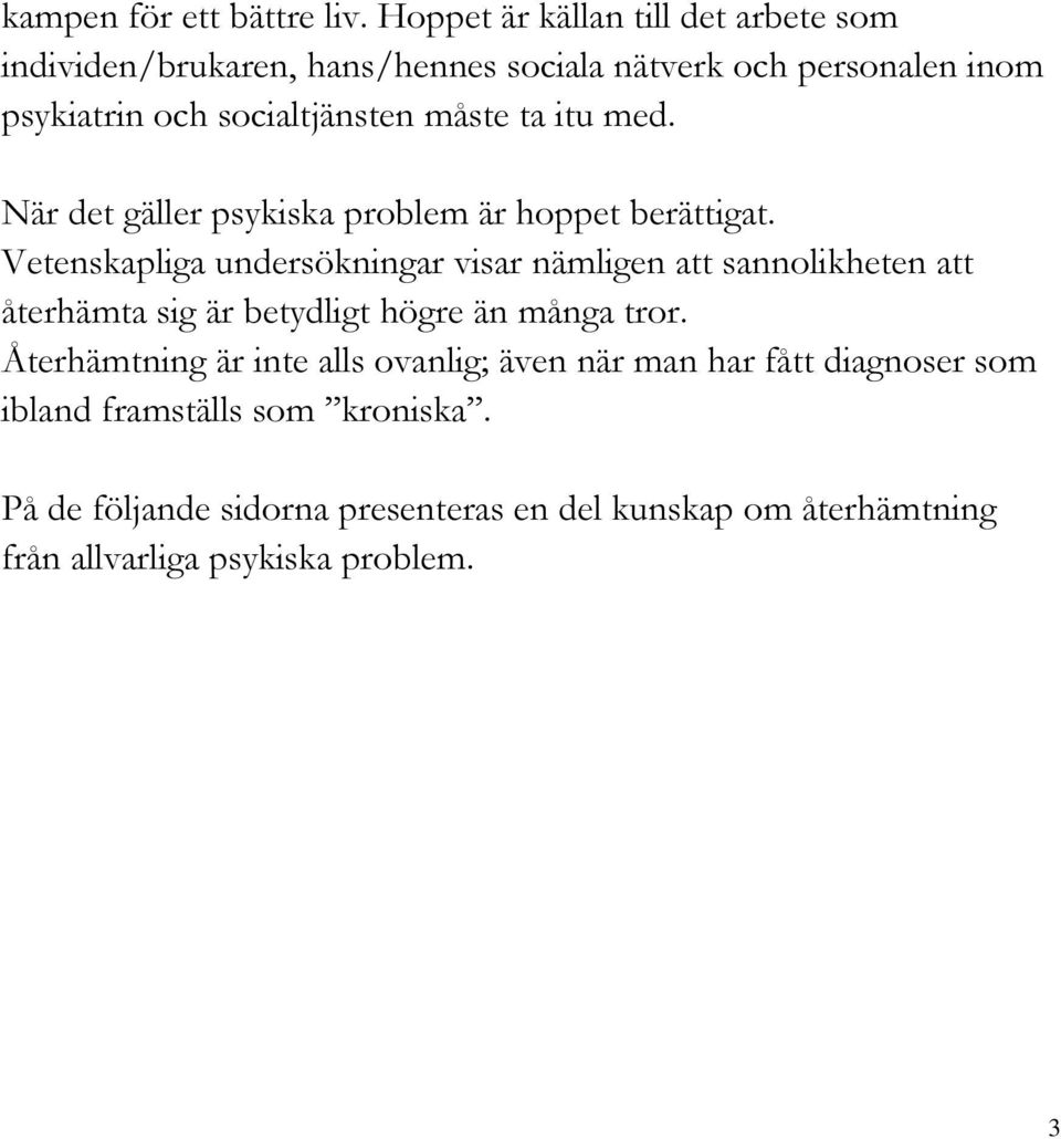 måste ta itu med. När det gäller psykiska problem är hoppet berättigat.