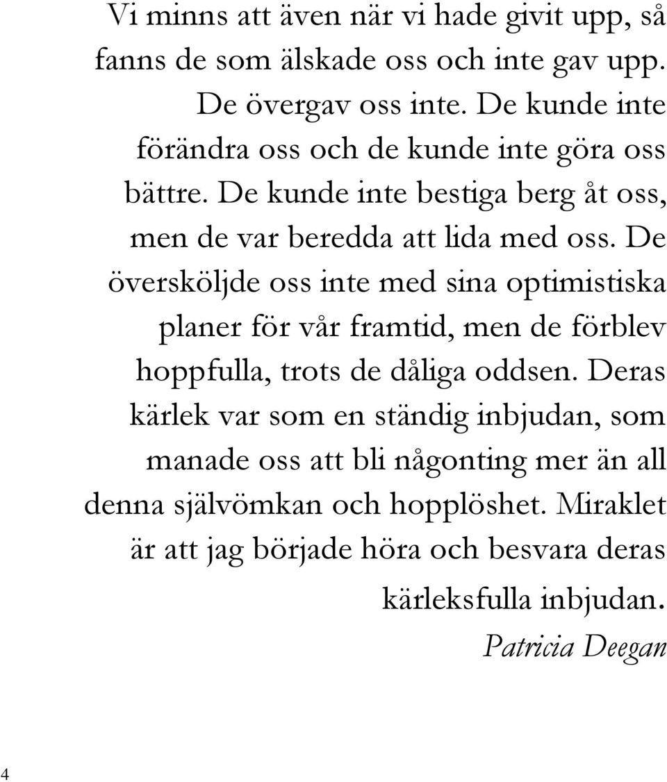 De översköljde oss inte med sina optimistiska planer för vår framtid, men de förblev hoppfulla, trots de dåliga oddsen.