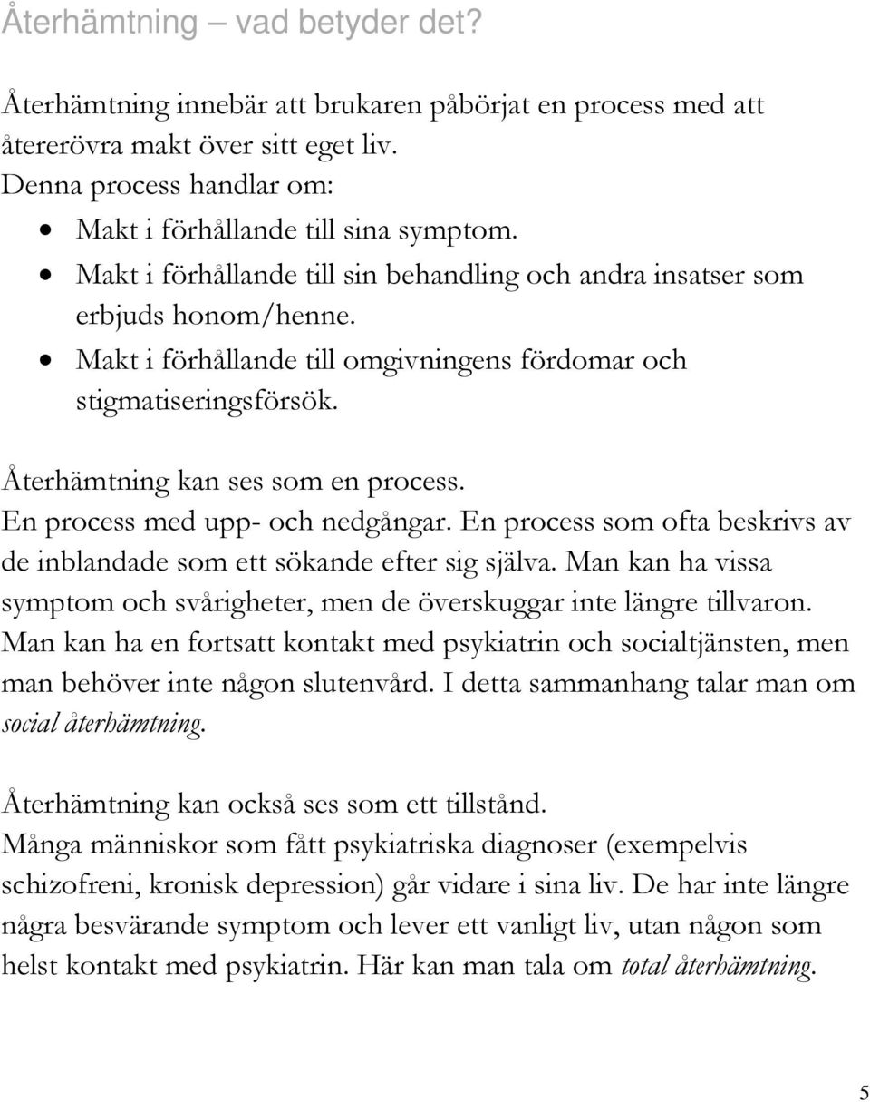 En process med upp- och nedgångar. En process som ofta beskrivs av de inblandade som ett sökande efter sig själva. Man kan ha vissa symptom och svårigheter, men de överskuggar inte längre tillvaron.