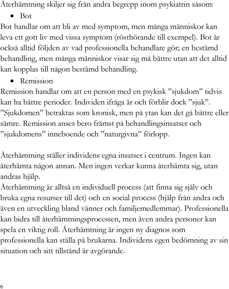 Remission Remission handlar om att en person med en psykisk sjukdom tidvis kan ha bättre perioder. Individen ifråga är och förblir dock sjuk.