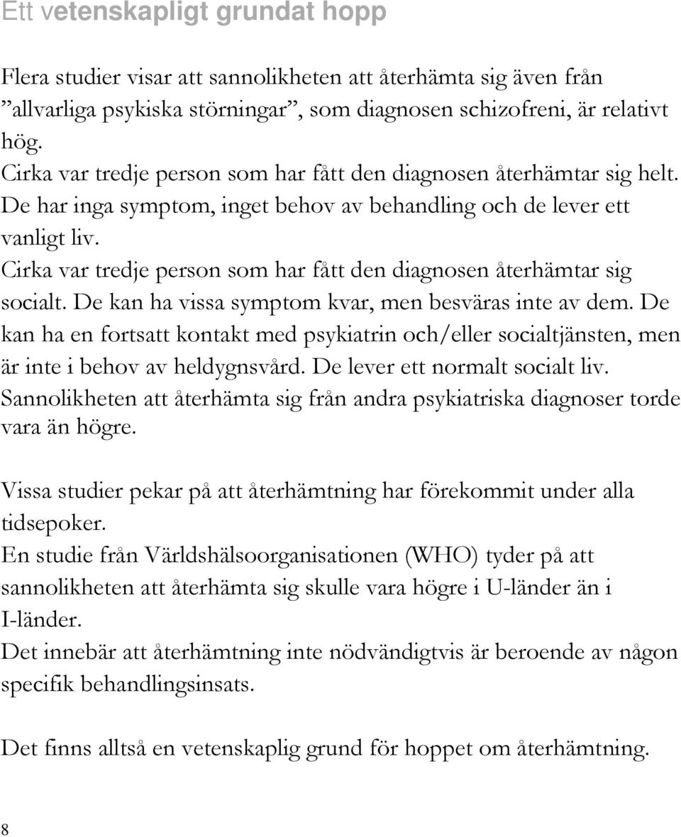 Cirka var tredje person som har fått den diagnosen återhämtar sig socialt. De kan ha vissa symptom kvar, men besväras inte av dem.