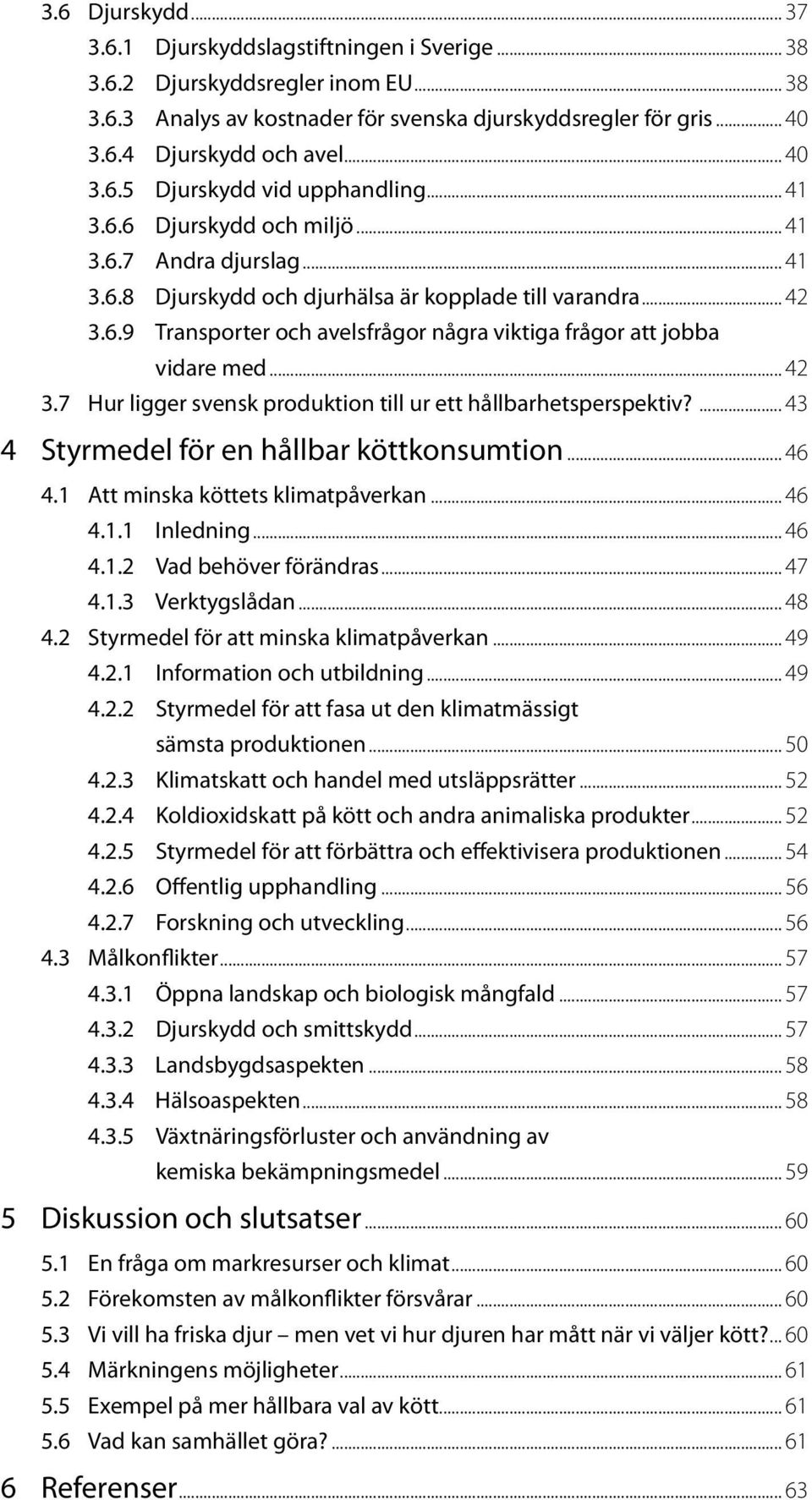 .. 42 3.7 Hur ligger svensk produktion till ur ett hållbarhetsperspektiv?... 43 4 Styrmedel för en hållbar köttkonsumtion... 46 4.1 Att minska köttets klimatpåverkan... 46 4.1.1 Inledning... 46 4.1.2 Vad behöver förändras.