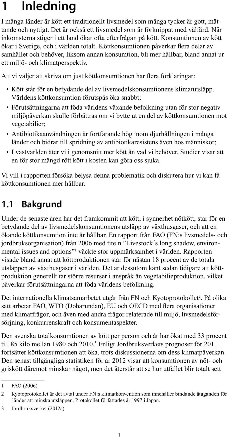 Köttkonsumtionen påverkar flera delar av samhället och behöver, liksom annan konsumtion, bli mer hållbar, bland annat ur ett miljö- och klimatperspektiv.