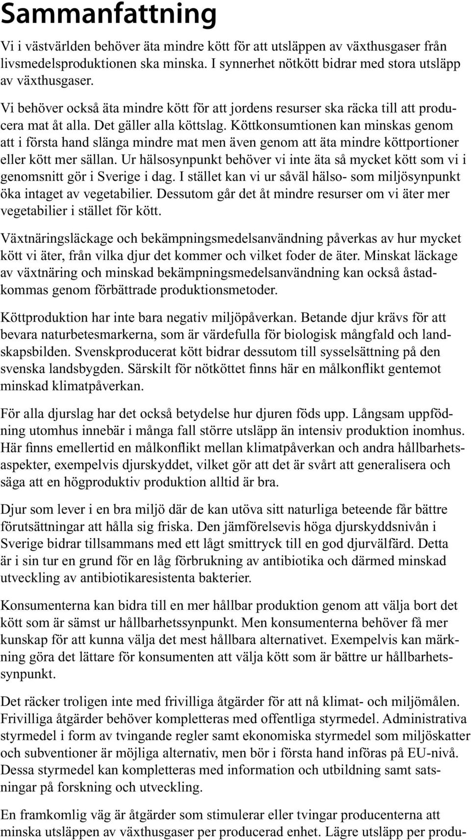 Köttkonsumtionen kan minskas genom att i första hand slänga mindre mat men även genom att äta mindre köttportioner eller kött mer sällan.