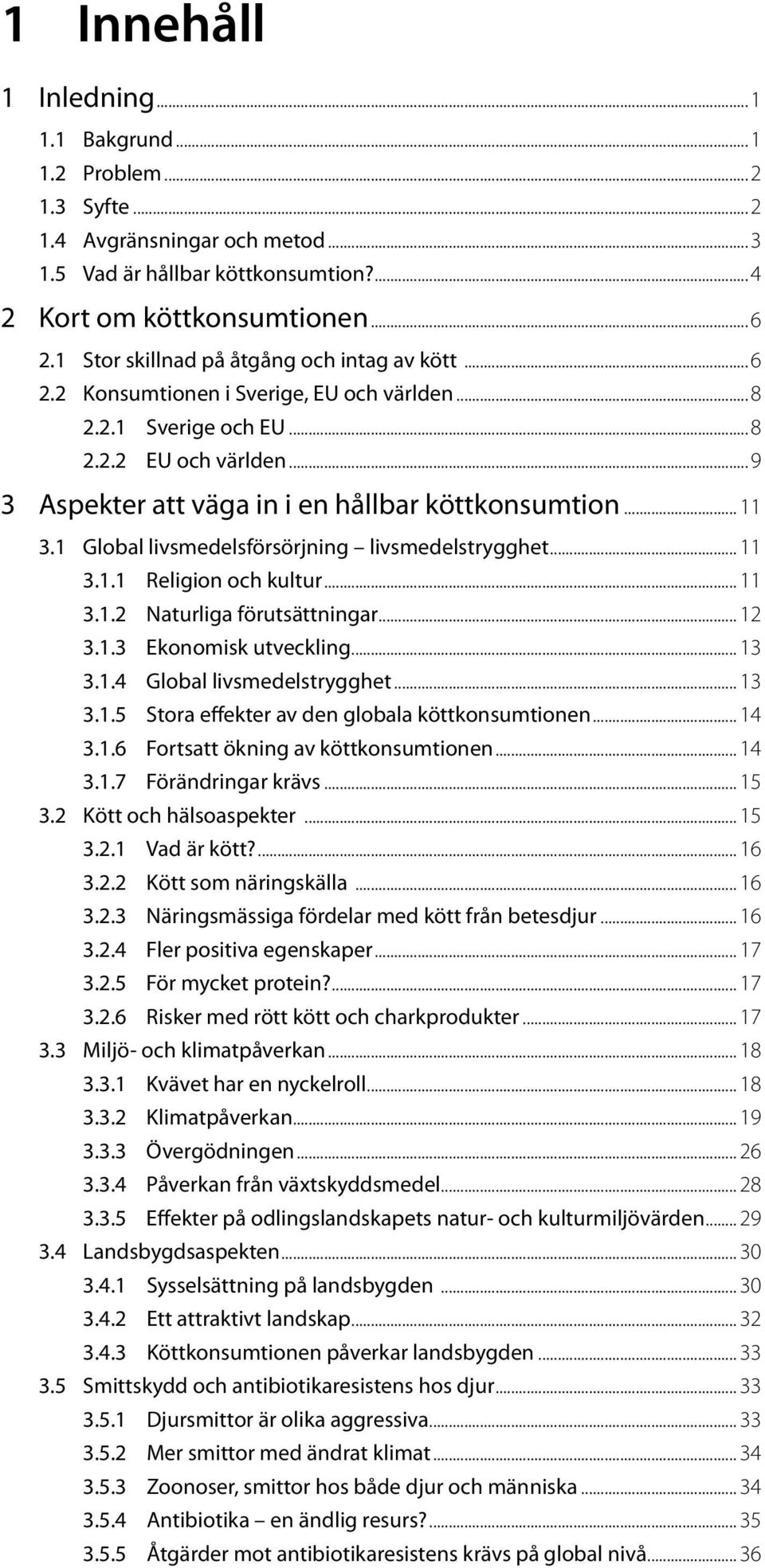 .. 11 3.1 Global livsmedelsförsörjning livsmedelstrygghet... 11 3.1.1 Religion och kultur... 11 3.1.2 Naturliga förutsättningar... 12 3.1.3 Ekonomisk utveckling... 13 3.1.4 Global livsmedelstrygghet.