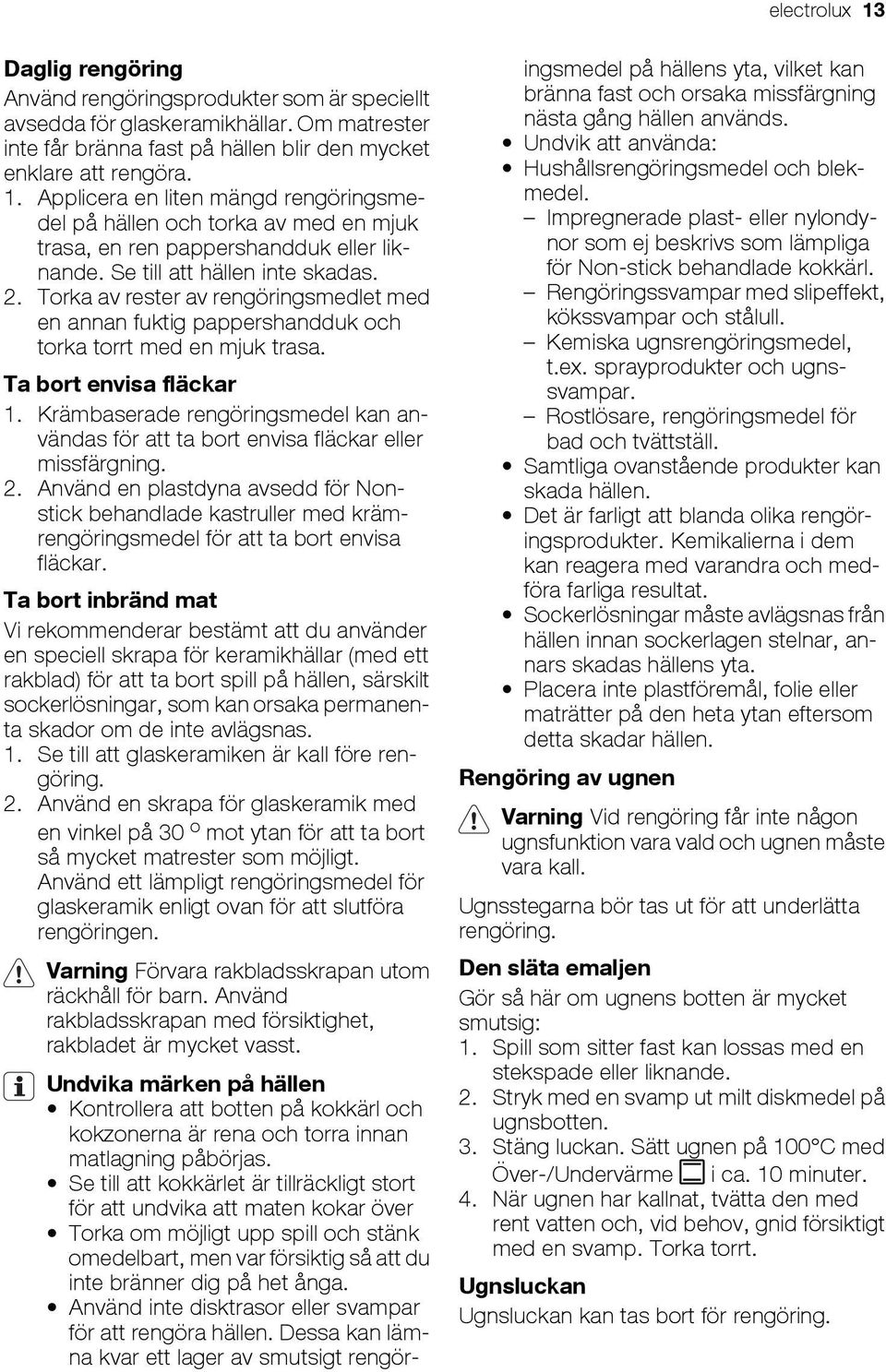Krämbaserade rengöringsmedel kan användas för att ta bort envisa fläckar eller missfärgning. 2.