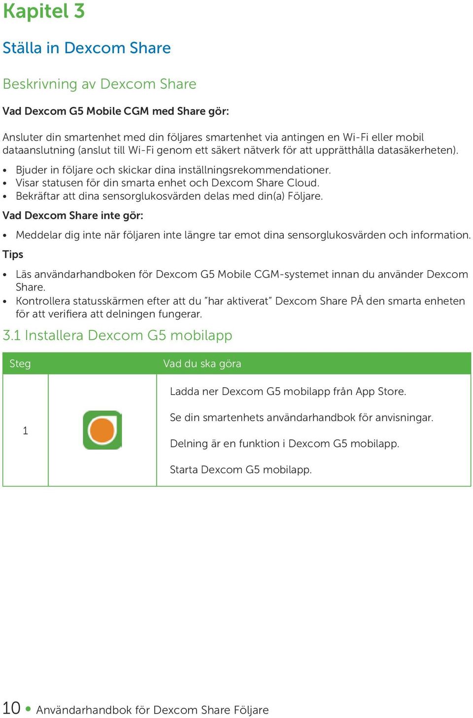 Visar statusen för din smarta enhet och Dexcom Share Cloud. Bekräftar att dina sensorglukosvärden delas med din(a) Följare.