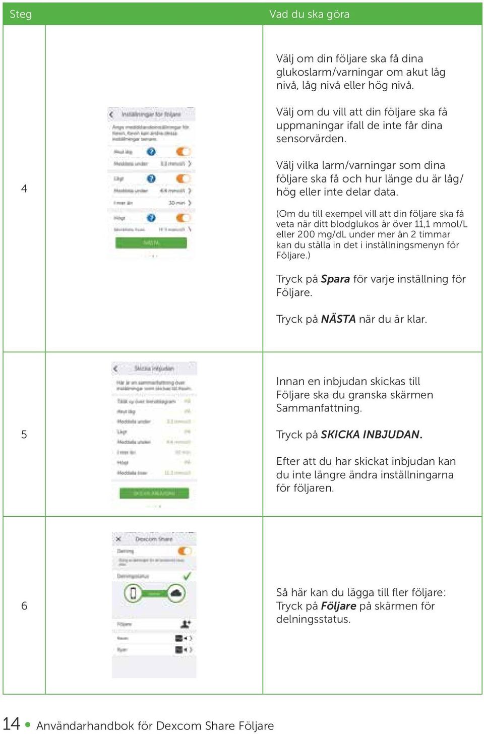 (Om du till exempel vill att din följare ska få veta när ditt blodglukos är över 11,1 mmol/l eller 200 mg/dl under mer än 2 timmar kan du ställa in det i inställningsmenyn för Följare.