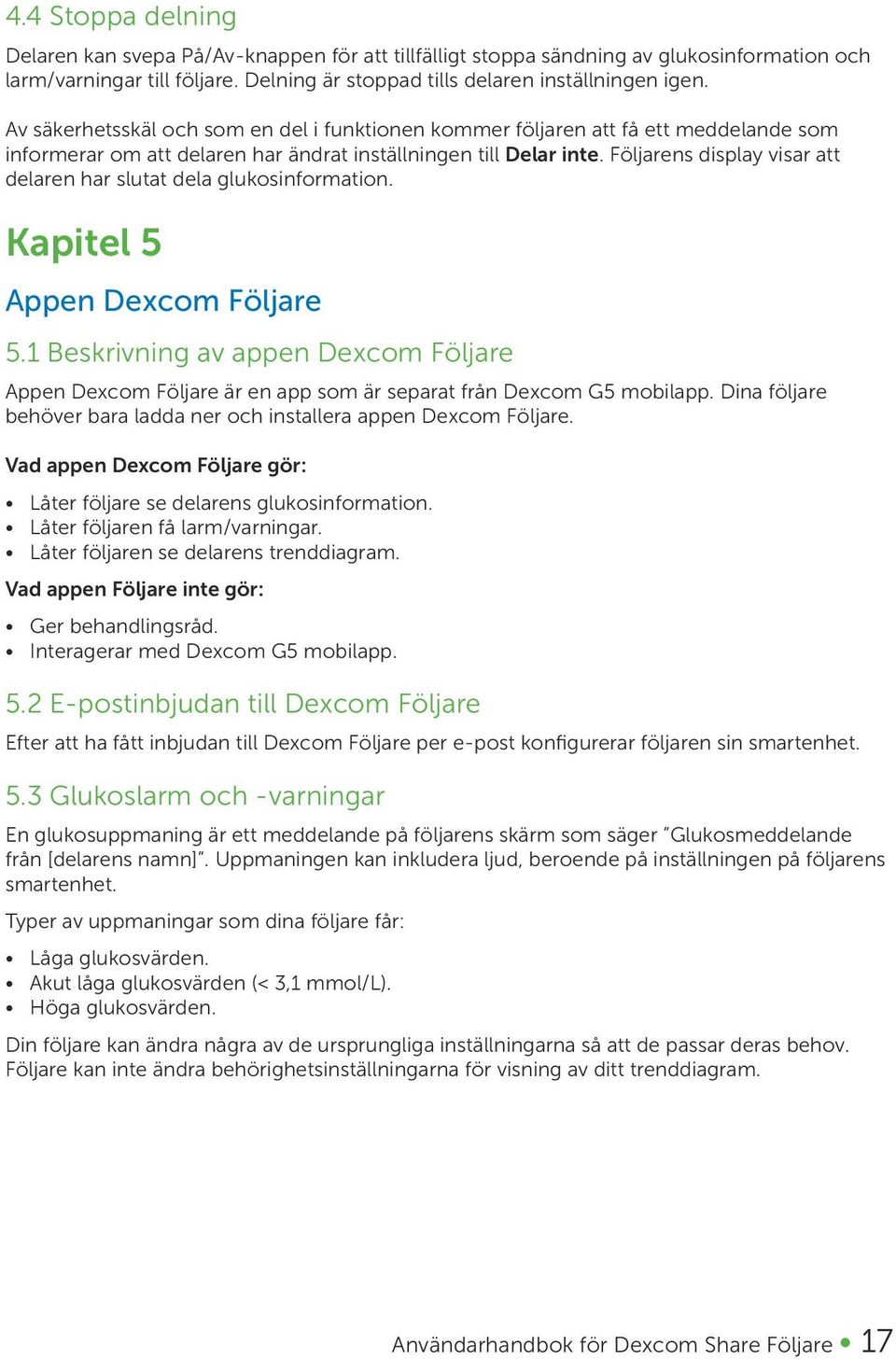 Följarens display visar att delaren har slutat dela glukosinformation. Kapitel 5 Appen Dexcom Följare 5.