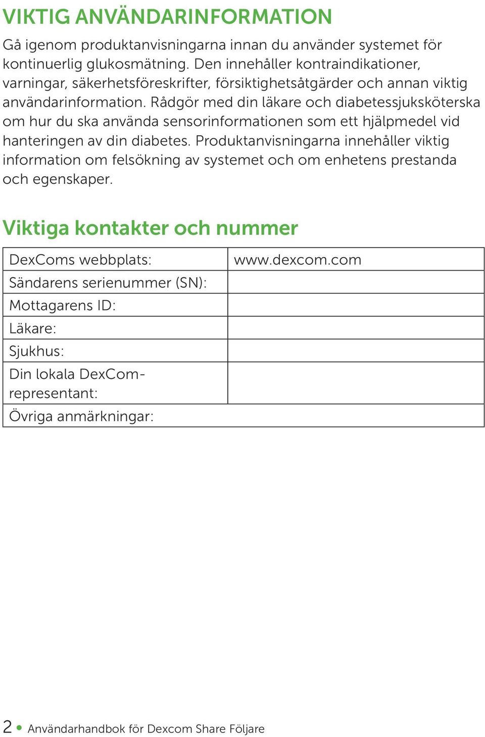 Rådgör med din läkare och diabetessjuksköterska om hur du ska använda sensorinformationen som ett hjälpmedel vid hanteringen av din diabetes.