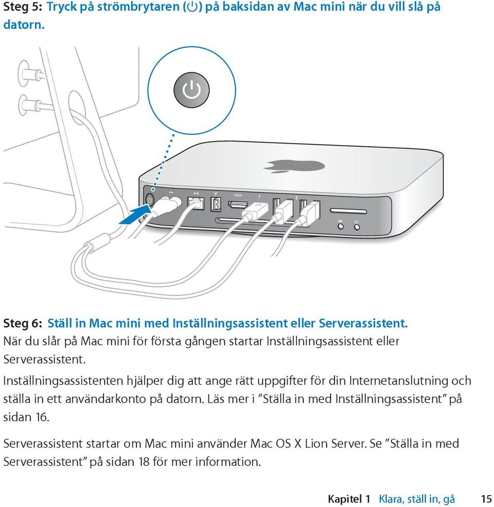 När du slår på Mac mini för första gången startar Inställningsassistent eller Serverassistent.