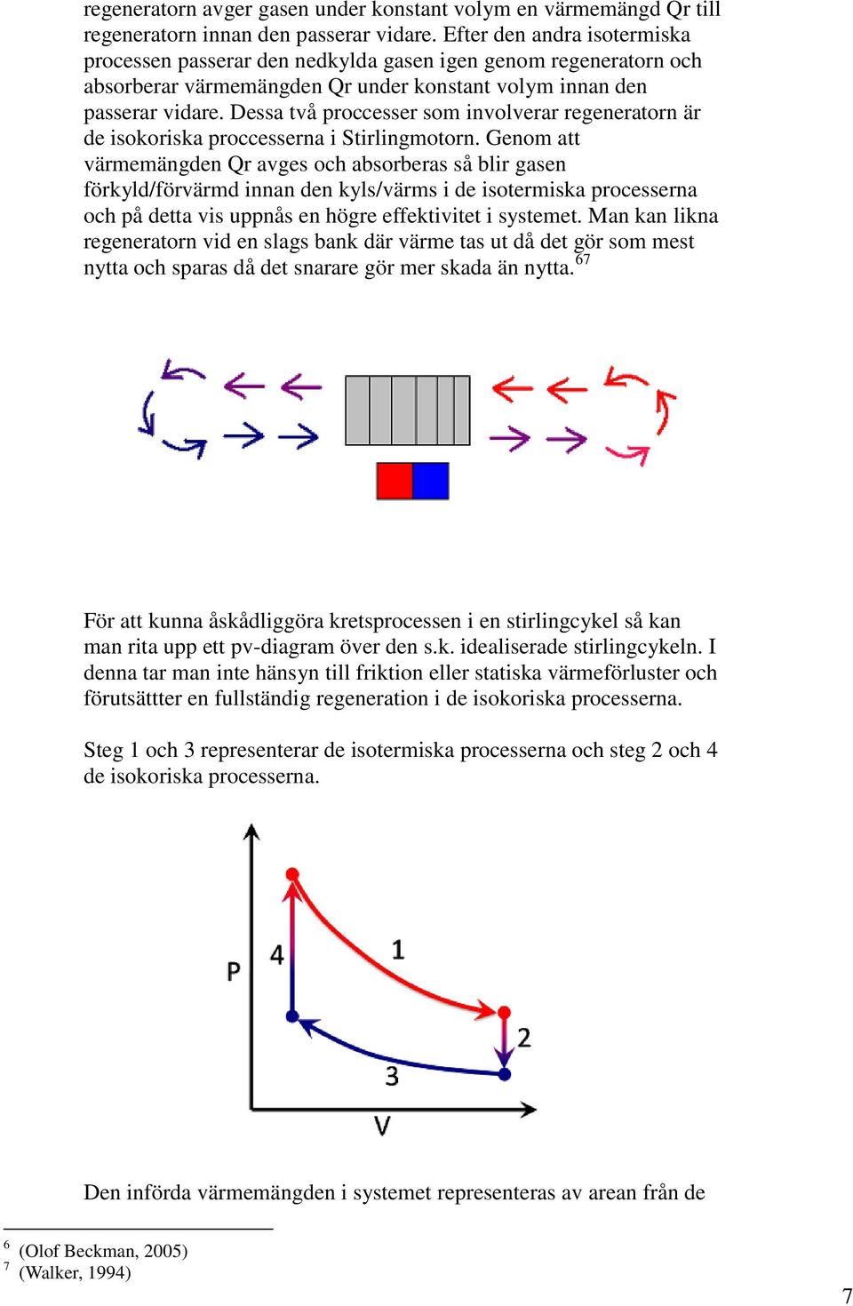 Dessa två proccesser som involverar regeneratorn är de isokoriska proccesserna i Stirlingmotorn.