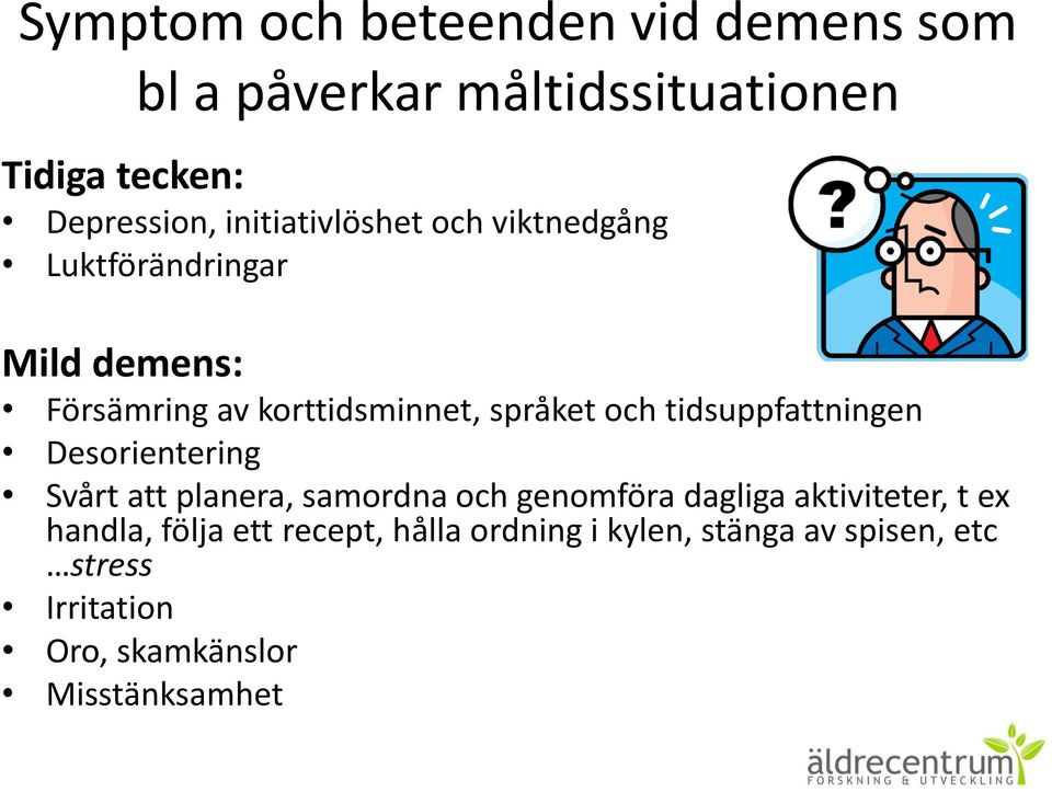 tidsuppfattningen Desorientering Svårt att planera, samordna och genomföra dagliga aktiviteter, t ex