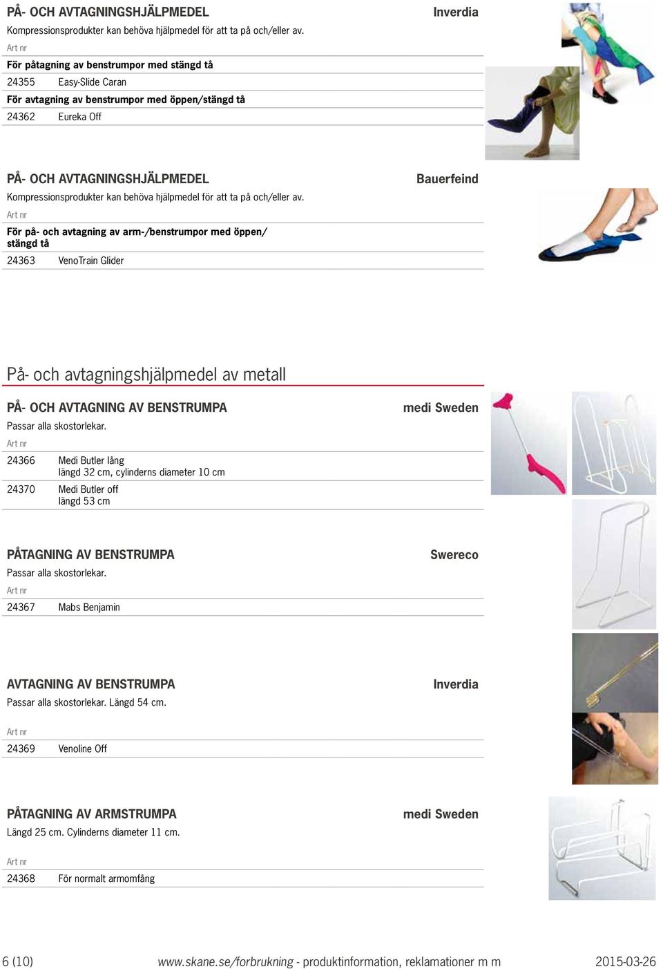 stängd tå 24363 VenoTrain Glider Bauerfeind På- och avtagningshjälpmedel av metall PÅ- OCH AVTAGNING AV BENSTRUMPA Passar alla skostorlekar.