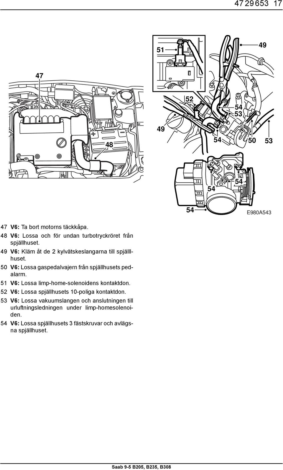 50 V6: Lossa gaspedalvajern från spjällhusets pedalarm. 51 V6: Lossa limp-home-solenoidens kontaktdon.