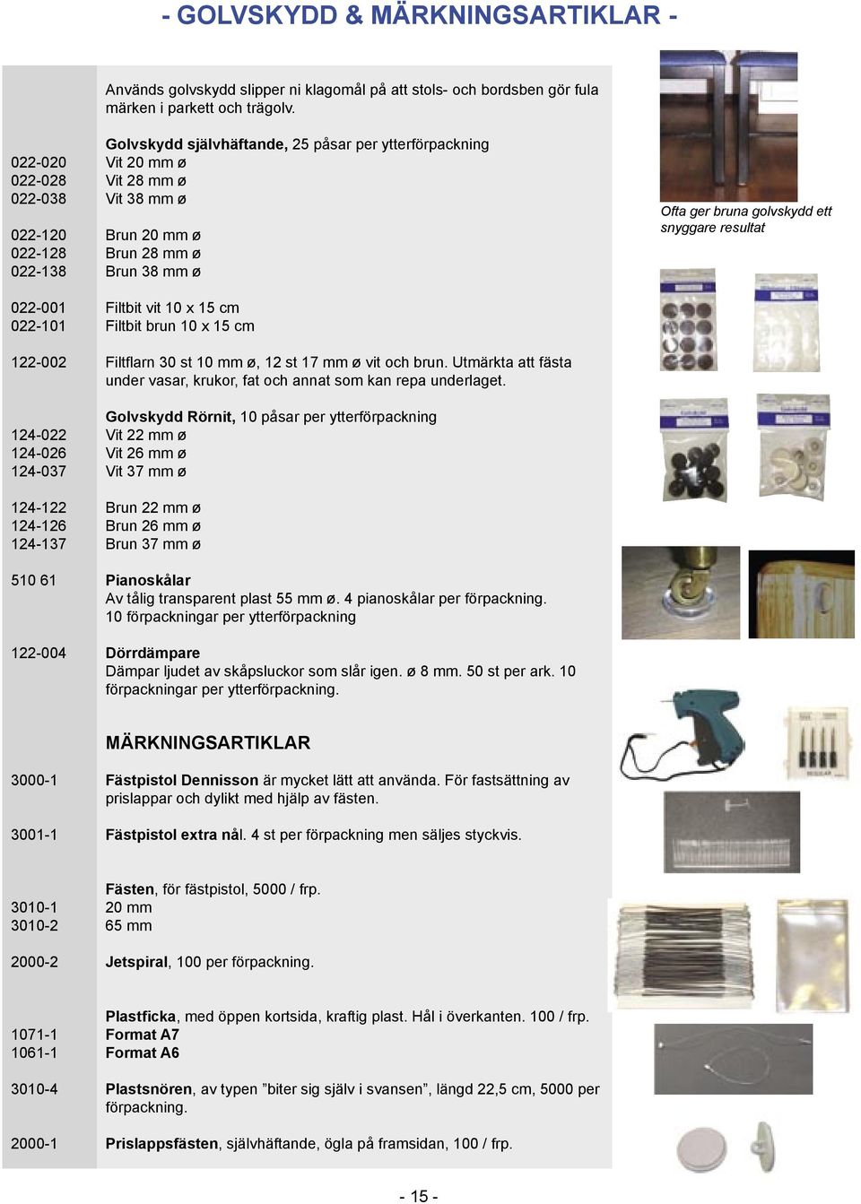 ø Vit 28 mm ø Vit 38 mm ø Brun 20 mm ø Brun 28 mm ø Brun 38 mm ø Filtbit vit 10 x 15 cm Filtbit brun 10 x 15 cm Filtflarn 30 st 10 mm ø, 12 st 17 mm ø vit och brun.