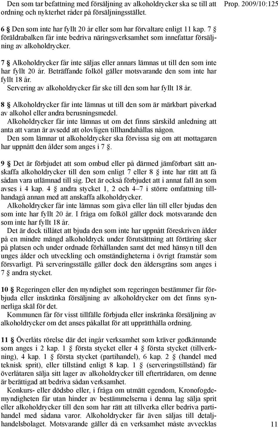 Beträffande folköl gäller motsvarande den som inte har fyllt 18 år. Servering av alkoholdrycker får ske till den som har fyllt 18 år.