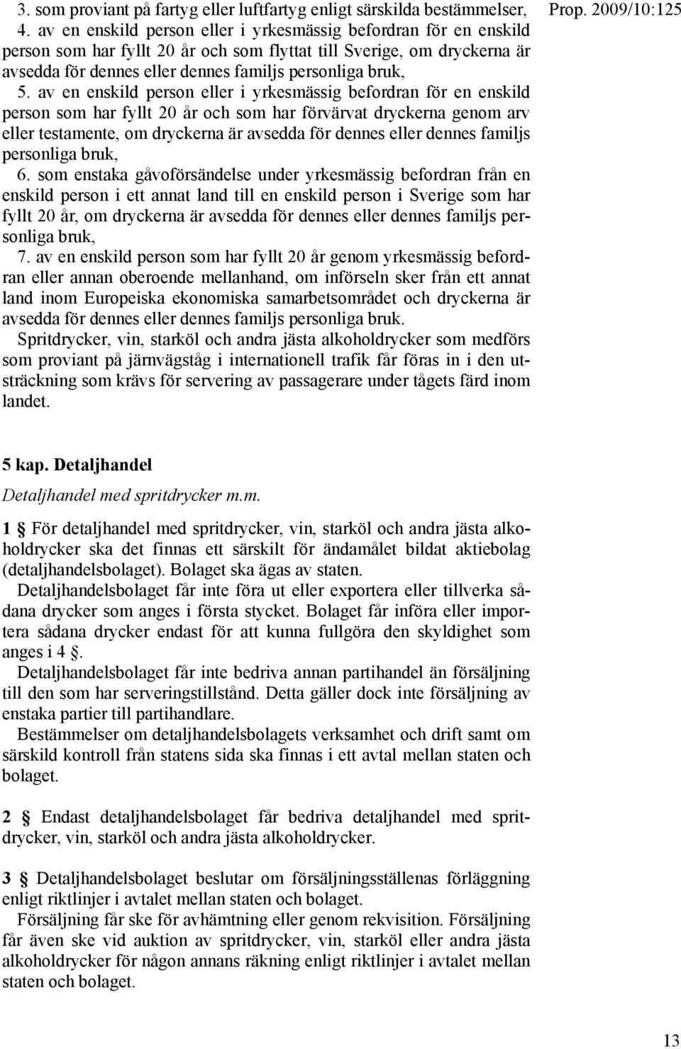 av en enskild person eller i yrkesmässig befordran för en enskild person som har fyllt 20 år och som har förvärvat dryckerna genom arv eller testamente, om dryckerna är avsedda för dennes eller