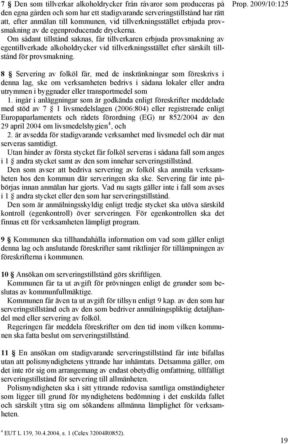 Om sådant tillstånd saknas, får tillverkaren erbjuda provsmakning av egentillverkade alkoholdrycker vid tillverkningsstället efter särskilt tillstånd för provsmakning.