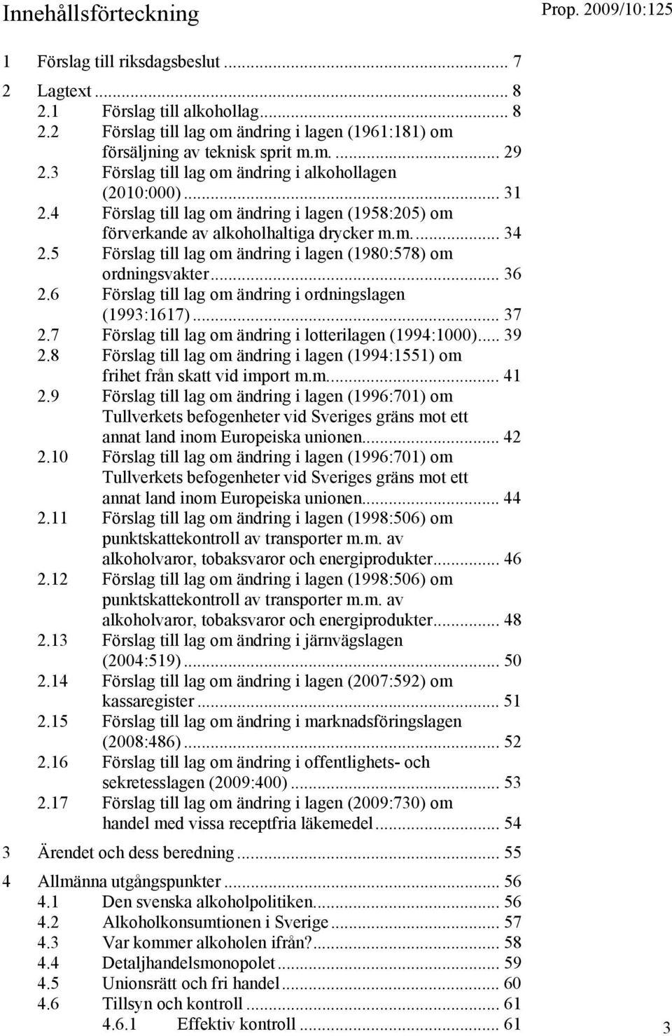 5 Förslag till lag om ändring i lagen (1980:578) om ordningsvakter... 36 2.6 Förslag till lag om ändring i ordningslagen (1993:1617)... 37 2.7 Förslag till lag om ändring i lotterilagen (1994:1000).
