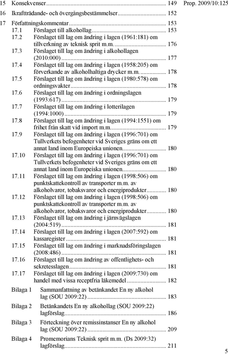 5 Förslaget till lag om ändring i lagen (1980:578) om ordningsvakter... 178 17.6 Förslaget till lag om ändring i ordningslagen (1993:617)... 179 17.