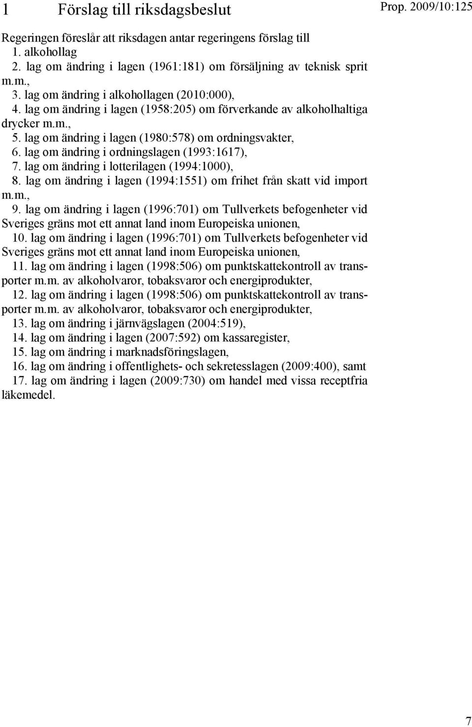 lag om ändring i ordningslagen (1993:1617), 7. lag om ändring i lotterilagen (1994:1000), 8. lag om ändring i lagen (1994:1551) om frihet från skatt vid import m.m., 9.