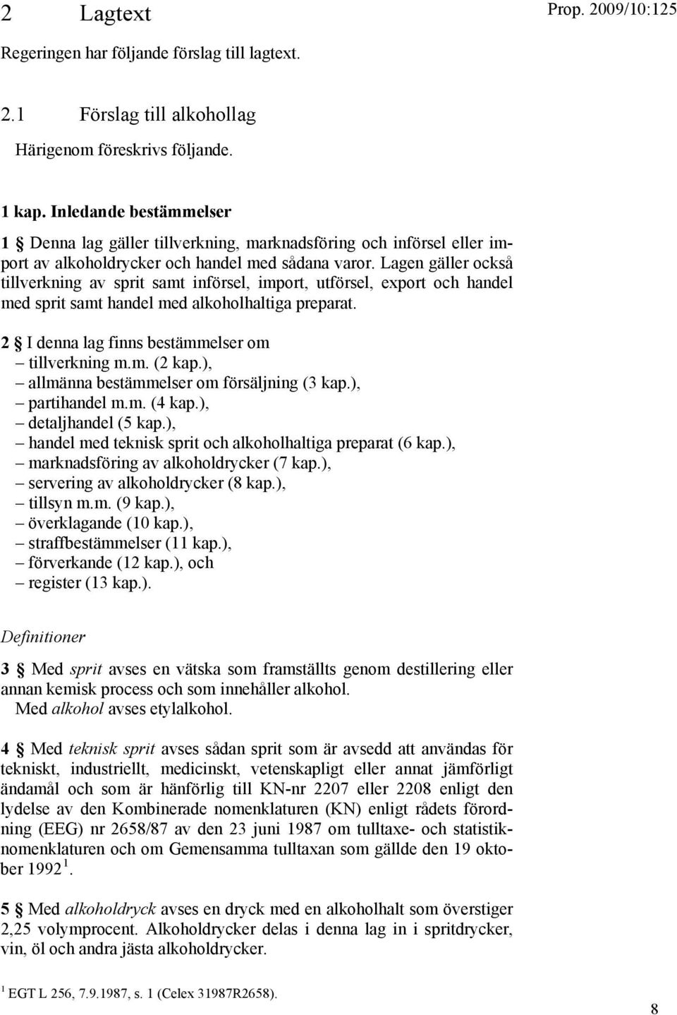 Lagen gäller också tillverkning av sprit samt införsel, import, utförsel, export och handel med sprit samt handel med alkoholhaltiga preparat. 2 I denna lag finns bestämmelser om tillverkning m.m. (2 kap.