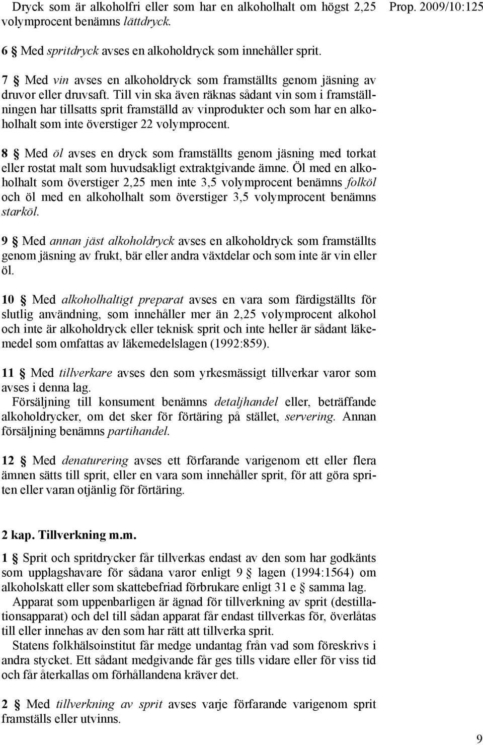 Till vin ska även räknas sådant vin som i framställningen har tillsatts sprit framställd av vinprodukter och som har en alkoholhalt som inte överstiger 22 volymprocent.