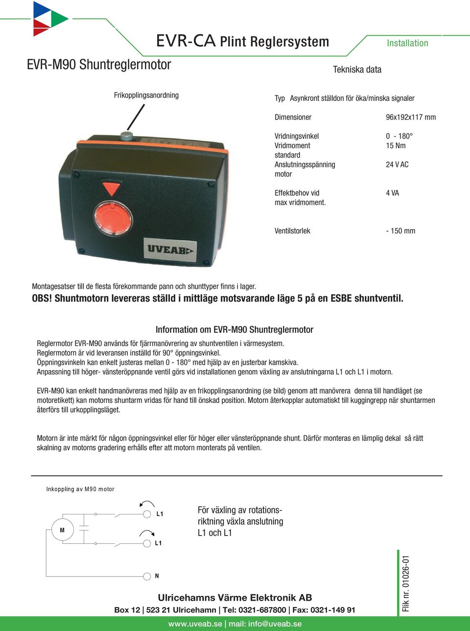 Shuntmotorn levereras ställd i mittläge motsvarande läge 5 på en ESBE shuntventil.