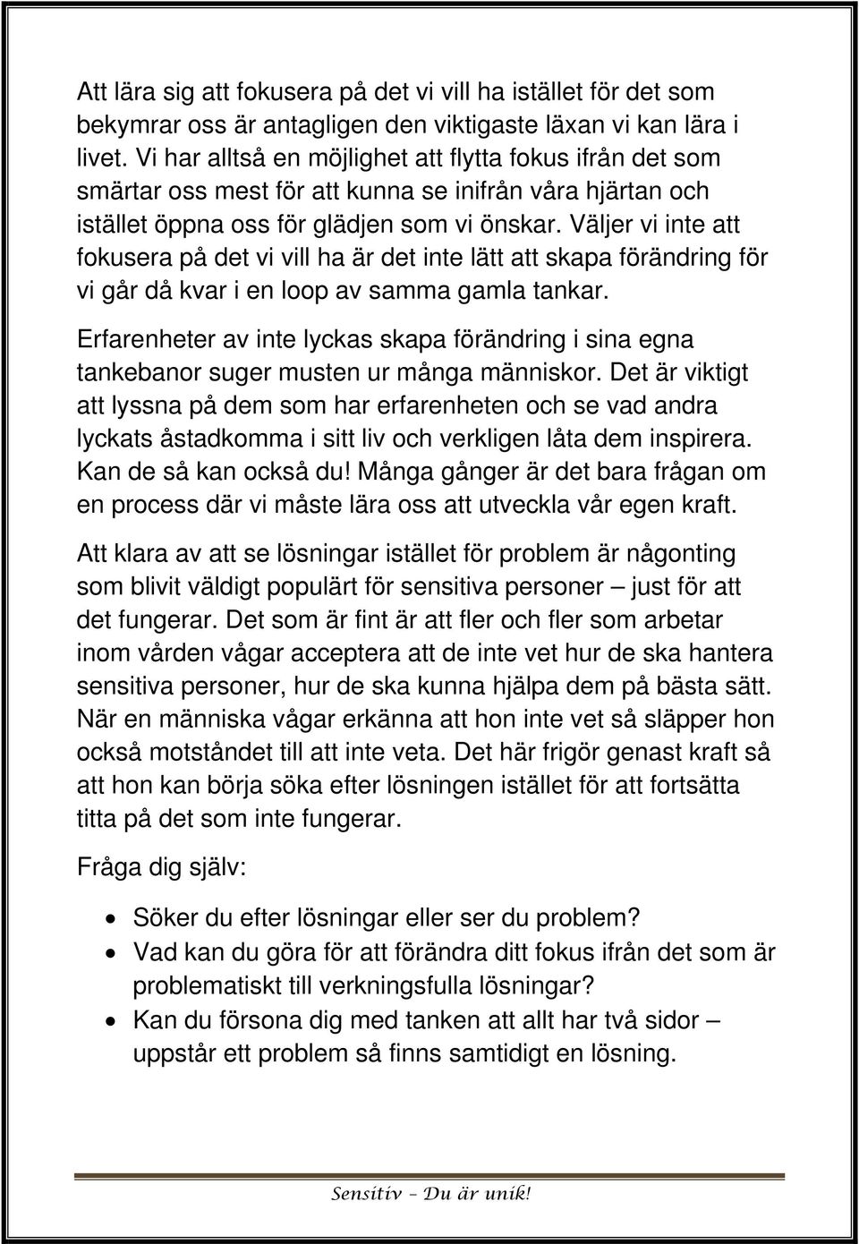 Väljer vi inte att fokusera på det vi vill ha är det inte lätt att skapa förändring för vi går då kvar i en loop av samma gamla tankar.