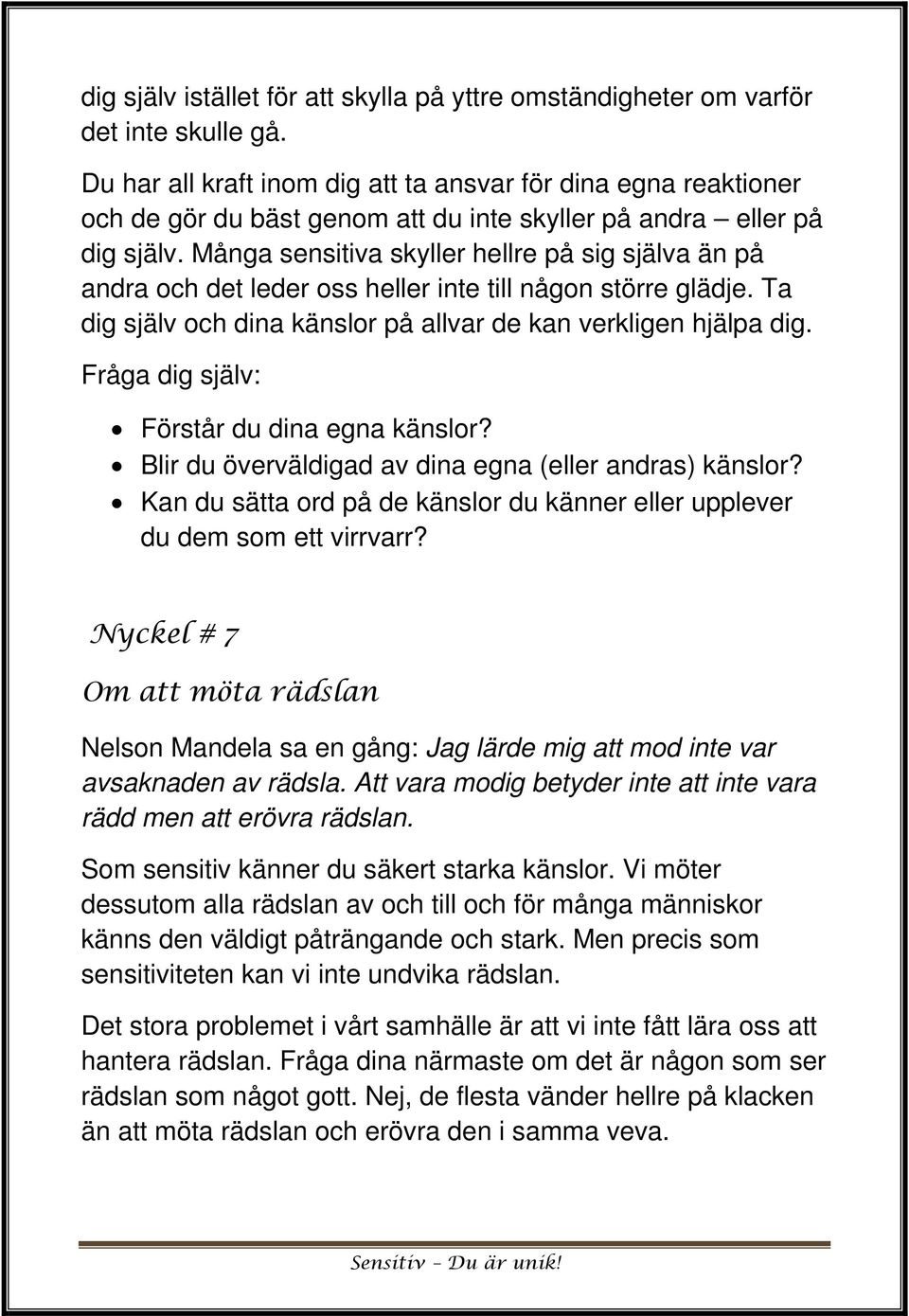 Många sensitiva skyller hellre på sig själva än på andra och det leder oss heller inte till någon större glädje. Ta dig själv och dina känslor på allvar de kan verkligen hjälpa dig.