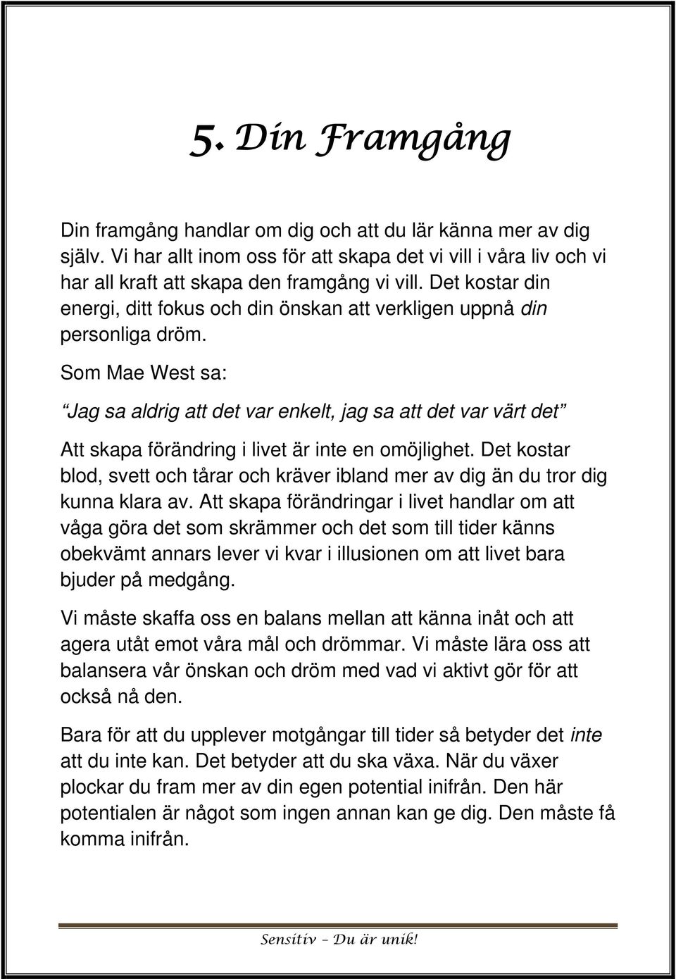 Som Mae West sa: Jag sa aldrig att det var enkelt, jag sa att det var värt det Att skapa förändring i livet är inte en omöjlighet.